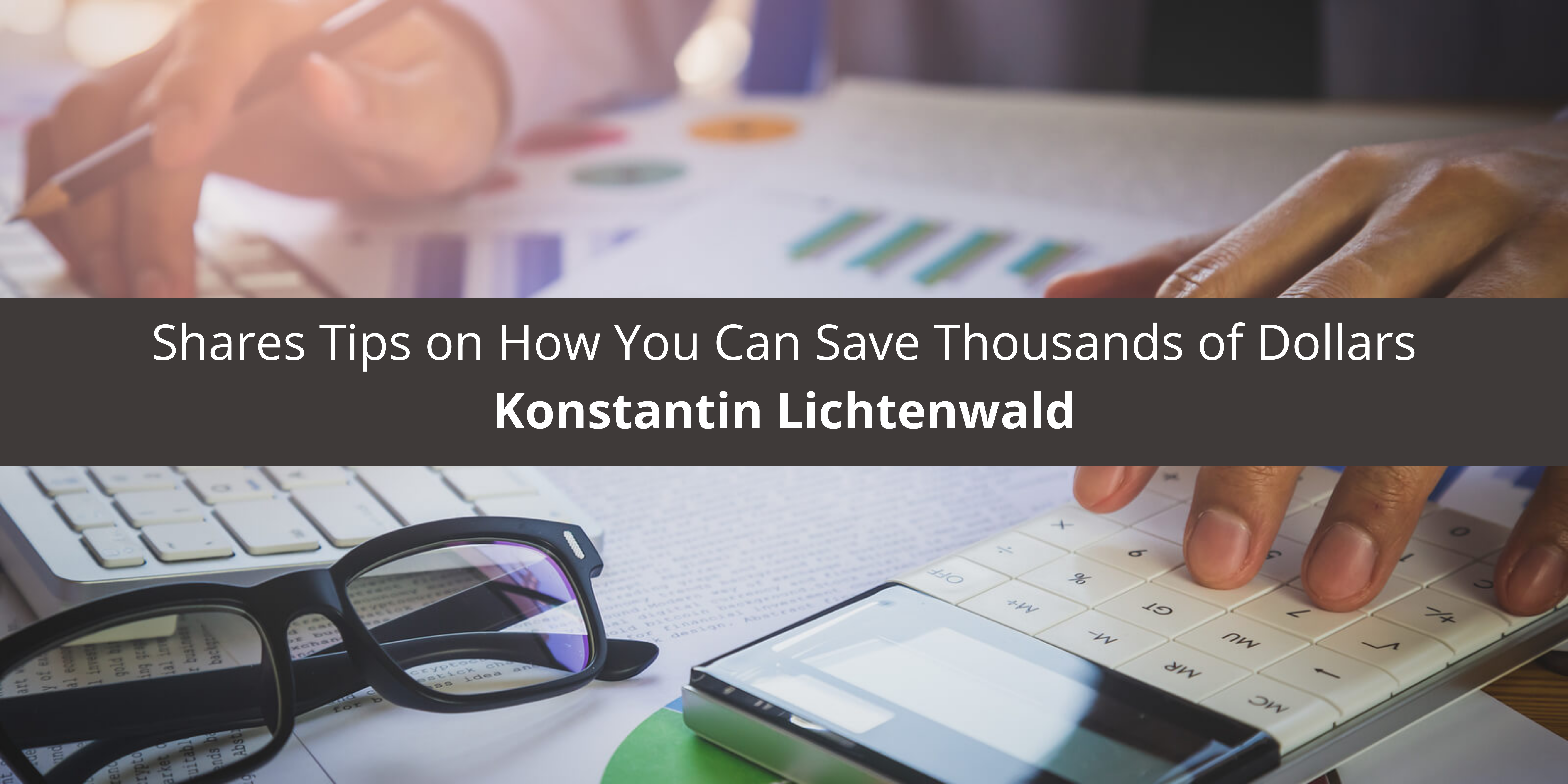 Konstantin Lichtenwald based in Vancouver Shares Tips on How You Can Save Thousands of Dollars